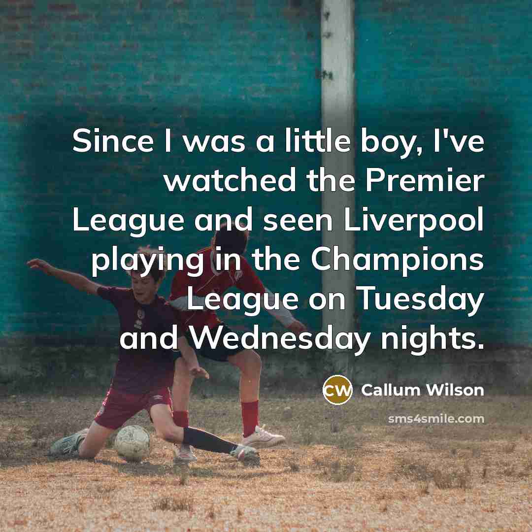 “Since I was a little boy, I've watched the Premier…” quote by Callum Wilson