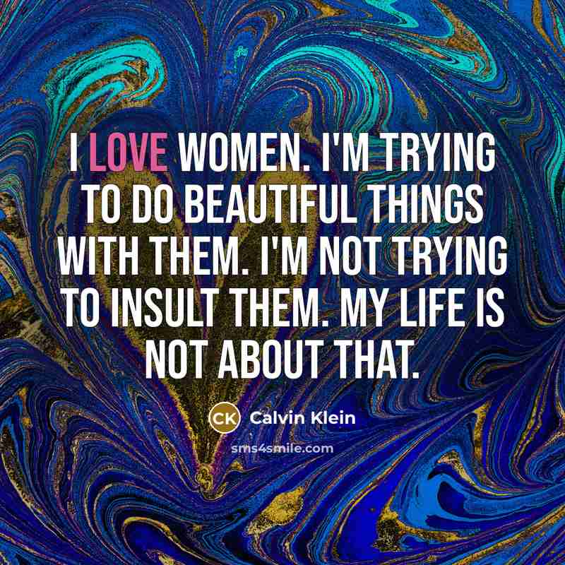 “I love women. I'm trying to do beautiful things with…” quote by Calvin Klein