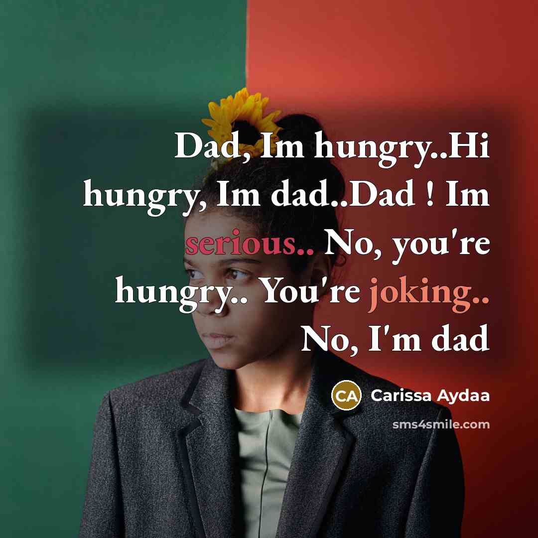 “Dad, Im hungry..Hi hungry, Im dad..Dad ! Im serious.. No,…” quote by Carissa Aydaa