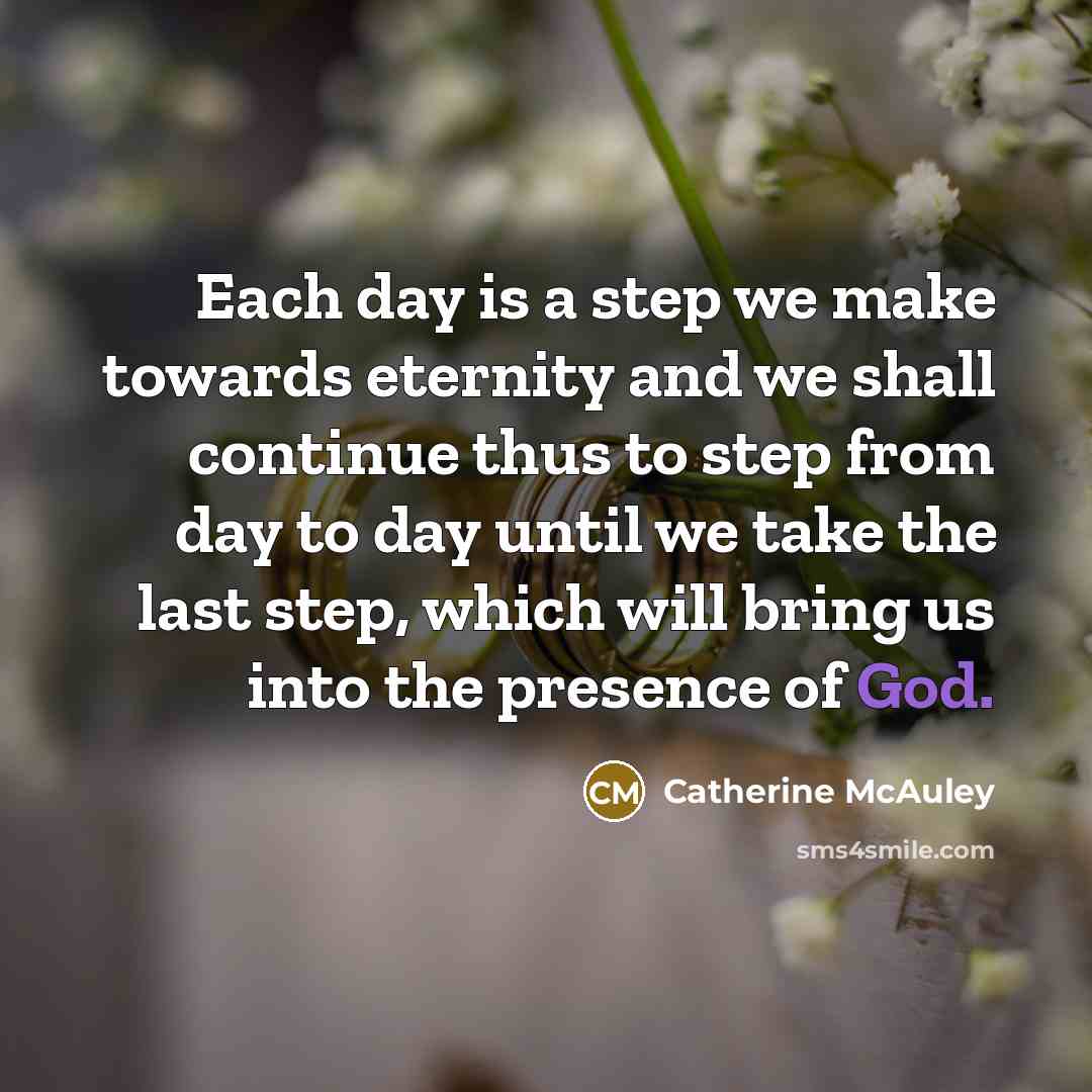 “Each day is a step we make towards eternity and…” quote by Catherine McAuley