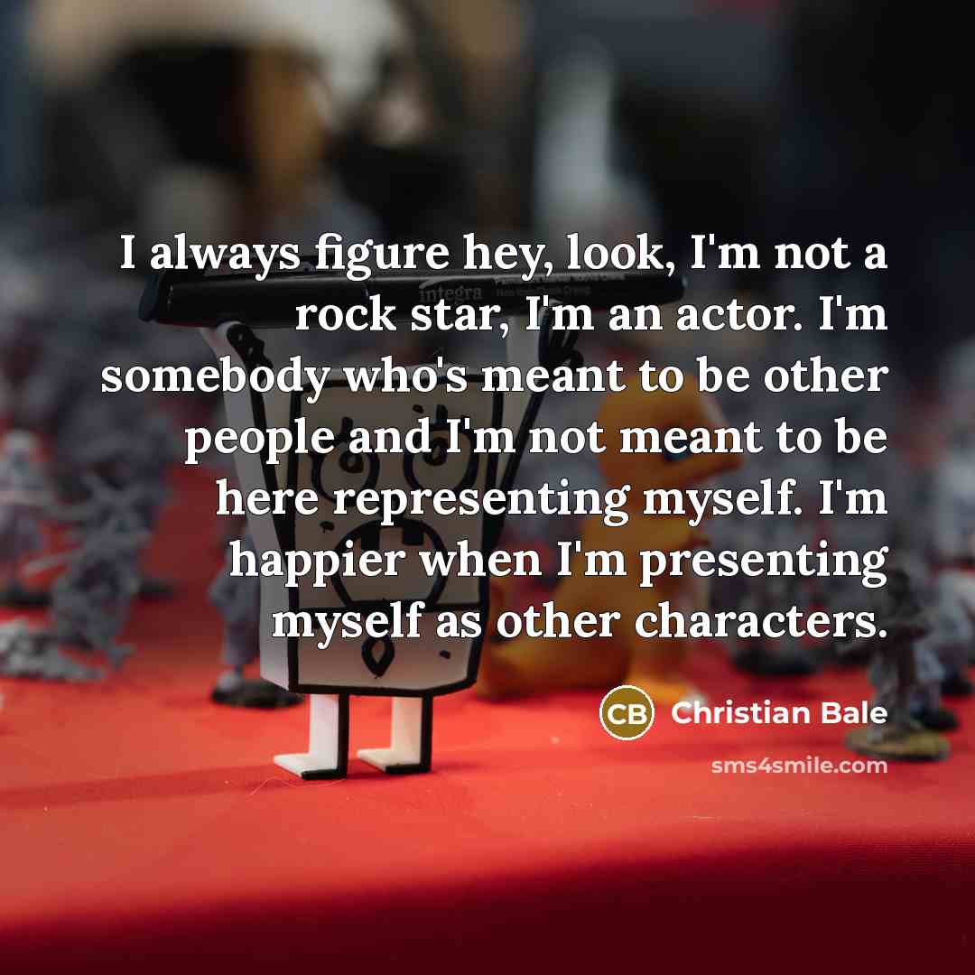 “I always figure hey, look, I'm not a rock star,…” quote by Christian Bale