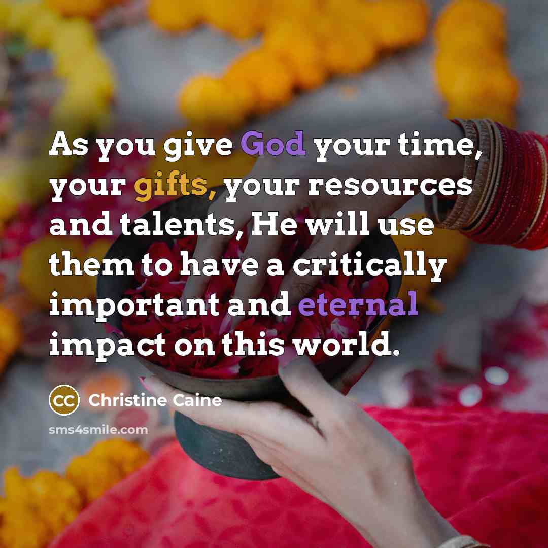 “As you give God your time, your gifts, your resources…” quote by Christine Caine