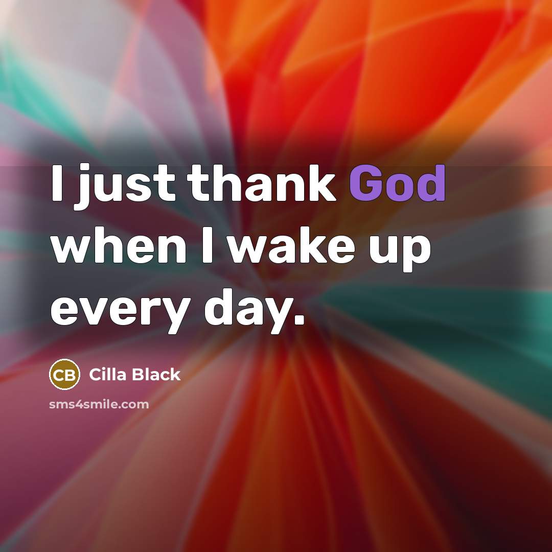 “I just thank God when I wake up every day.…” quote by Cilla Black