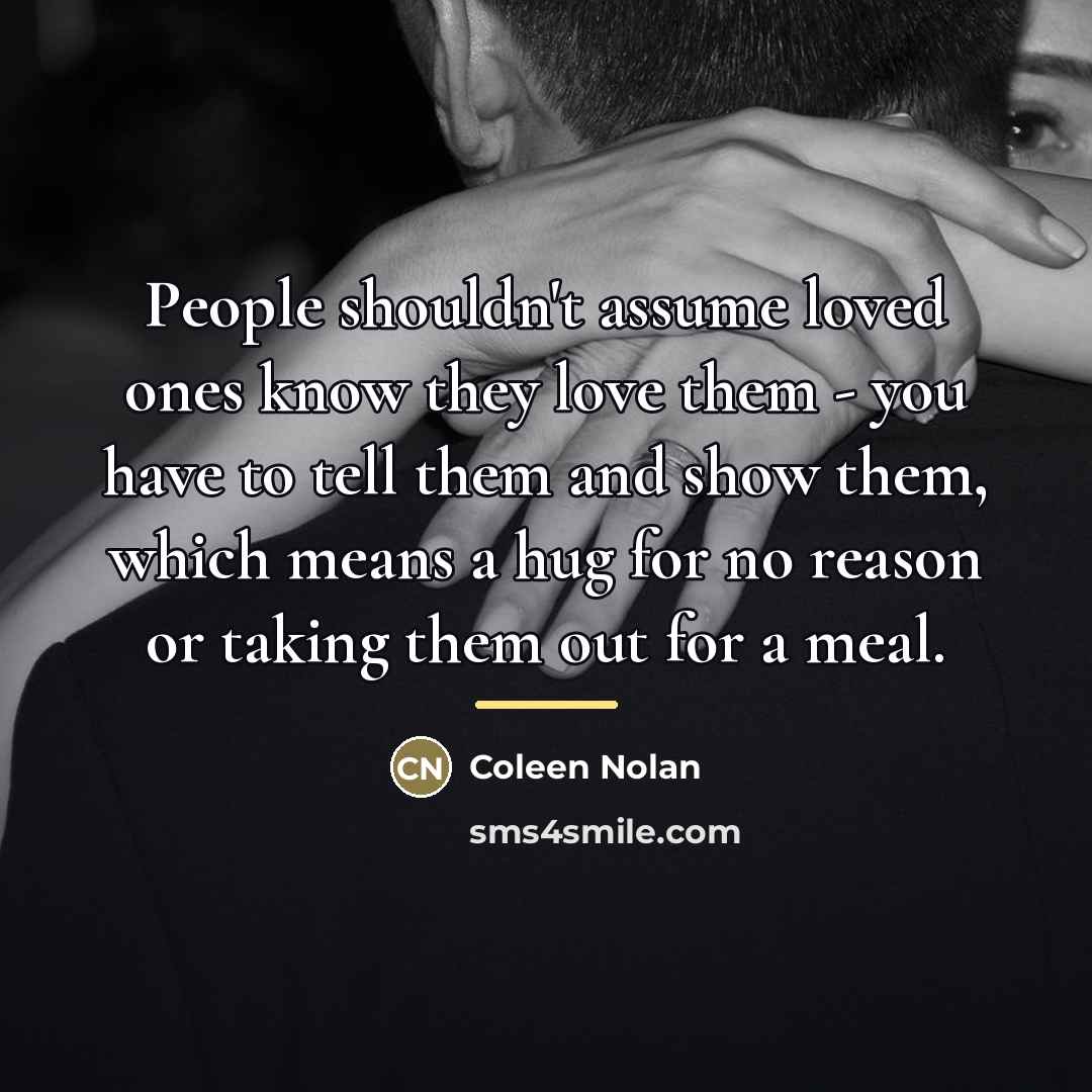 “People shouldn't assume loved ones know they love them -…” quote by Coleen Nolan