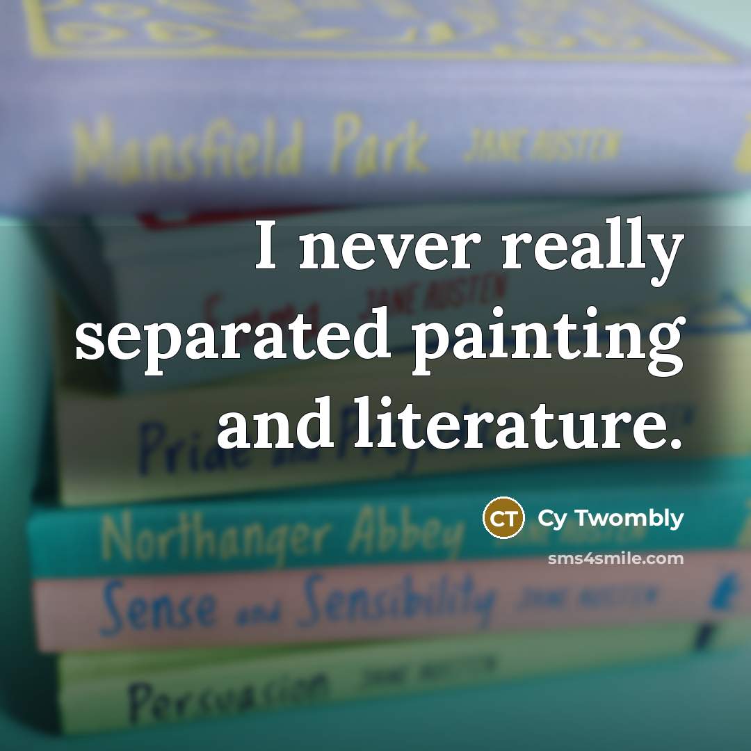 “I never really separated painting and literature.” quote by Cy Twombly