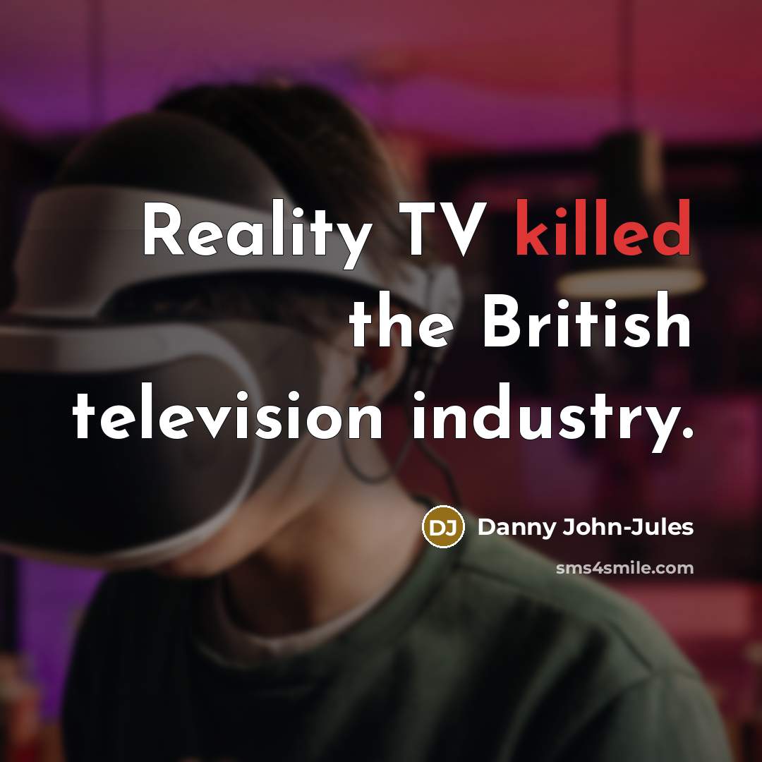 “Reality TV killed the British television industry.…” quote by Danny John-Jules