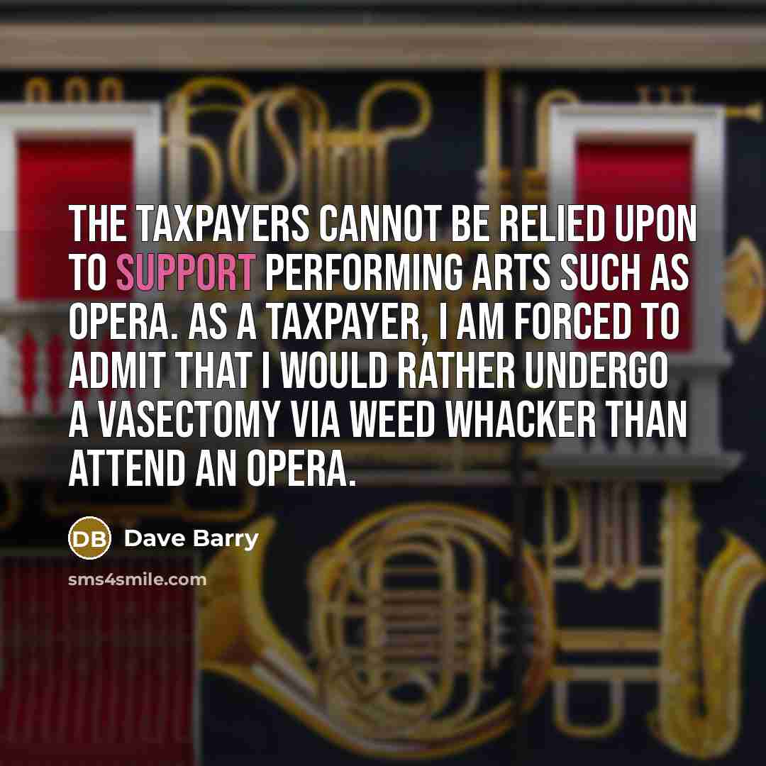 “The taxpayers cannot be relied upon to support performing arts…” quote by Dave Barry