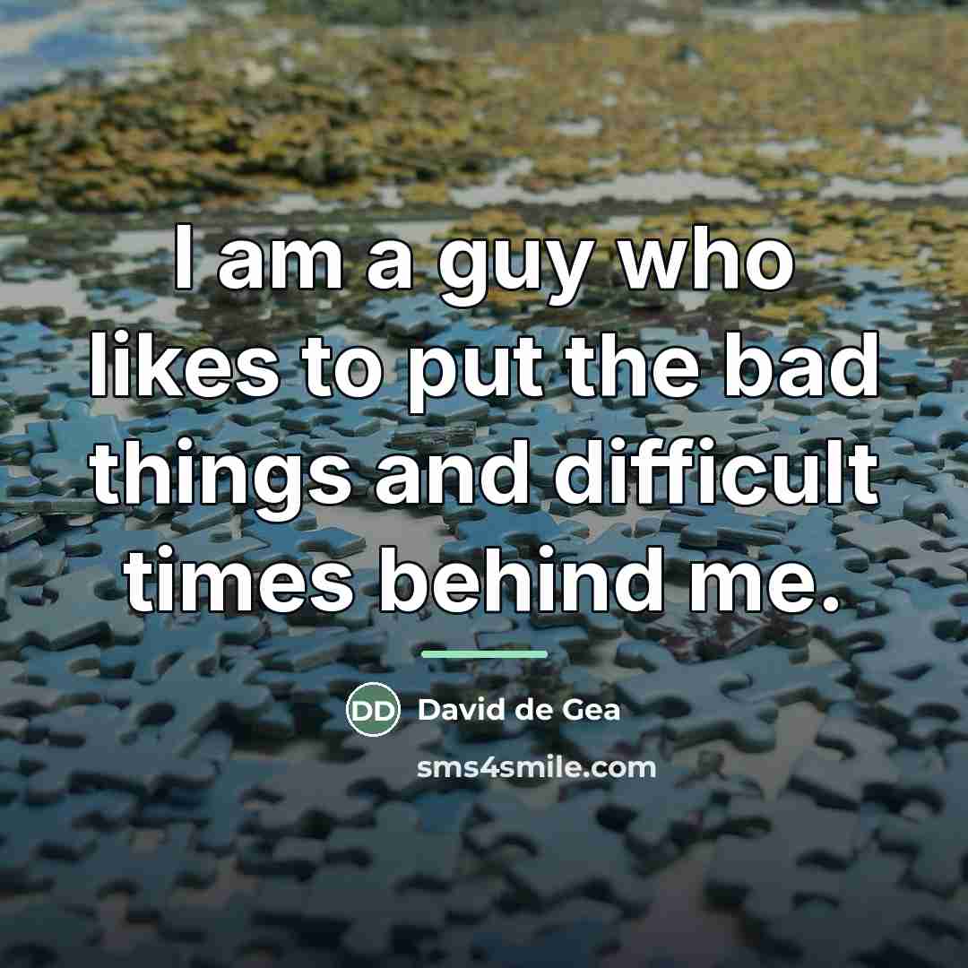 “I am a guy who likes to put the bad…” quote by David de Gea