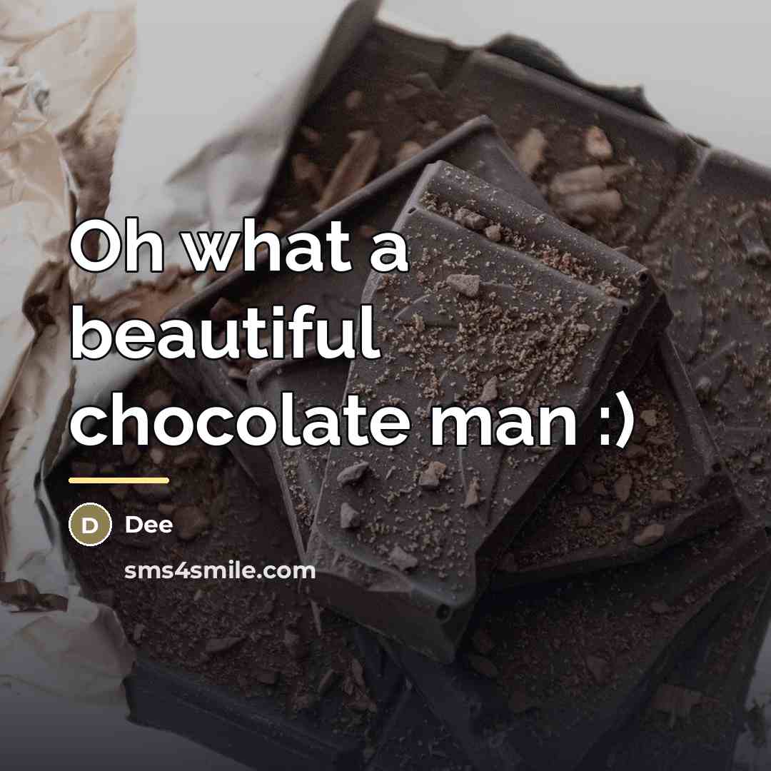 “Oh what a beautiful chocolate man :)…” quote by Dee
