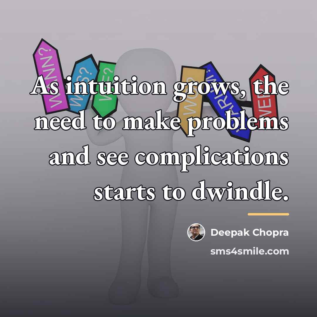 “As intuition grows, the need to make problems and see…” quote by Deepak Chopra