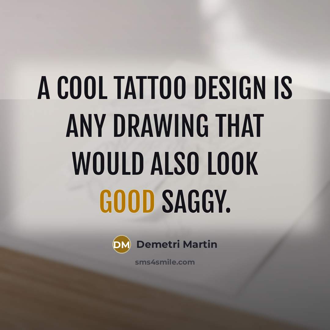 “A cool tattoo design is any drawing that would also…” quote by Demetri Martin