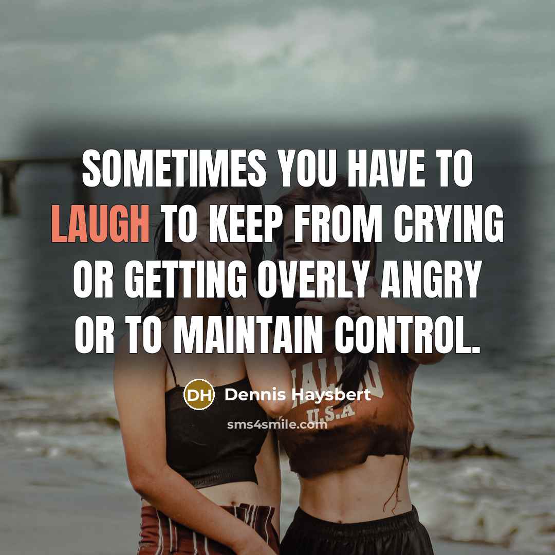“Sometimes you have to laugh to keep from crying or…” quote by Dennis Haysbert