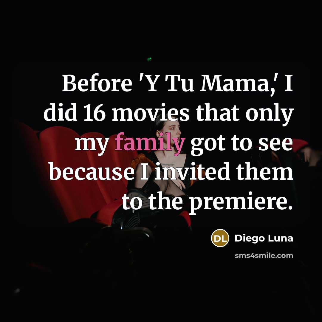 “Before 'Y Tu Mama,' I did 16 movies that only…” quote by Diego Luna