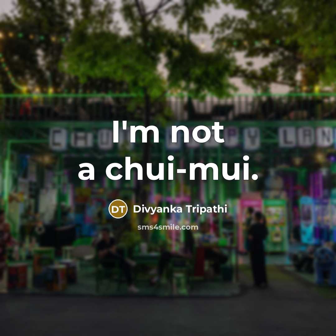 “I'm not a chui-mui.” quote by Divyanka Tripathi