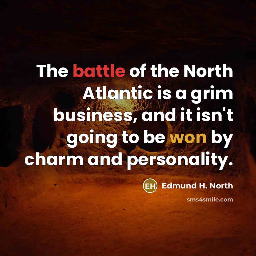 “The battle of the North Atlantic is a grim business, and it isn't going to be won by charm and personality.” quote by Edmund H. North