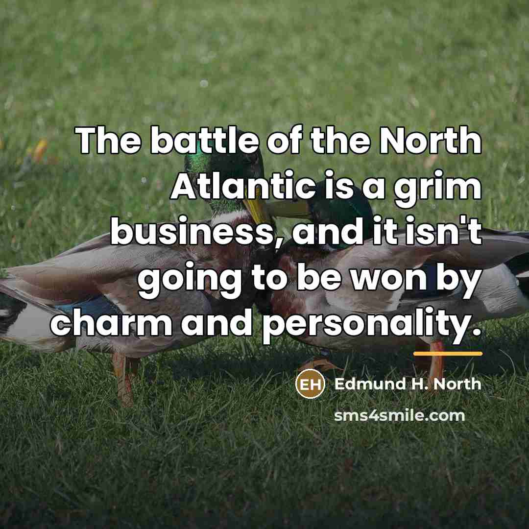 “The battle of the North Atlantic is a grim business,…” quote by Edmund H. North