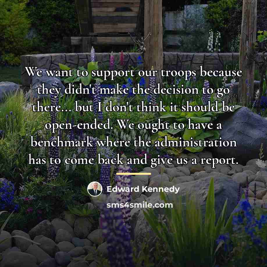 “We want to support our troops because they didn't make…” quote by Edward Kennedy