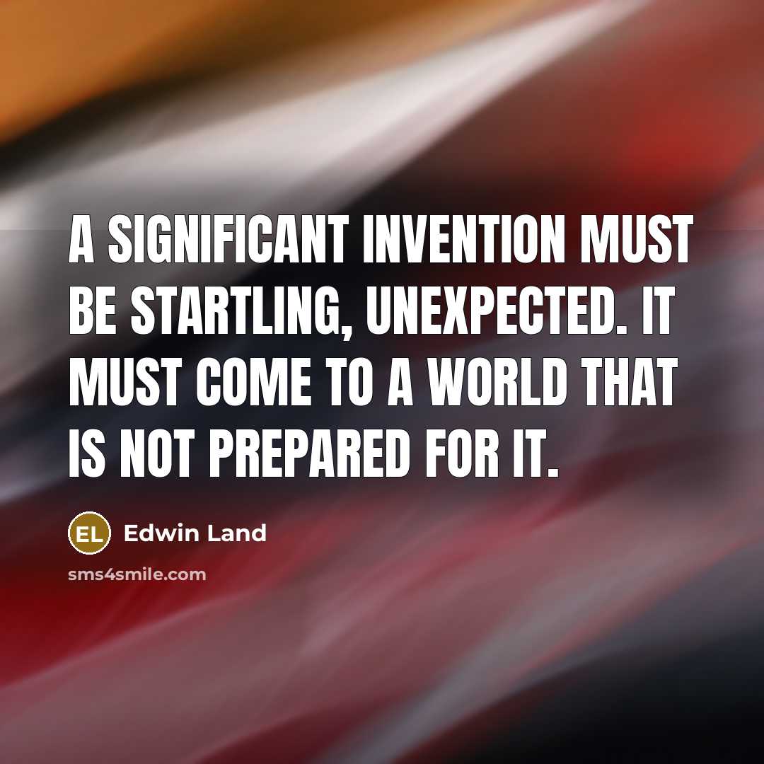 “A significant invention must be startling, unexpected. It must come…” quote by Edwin Land