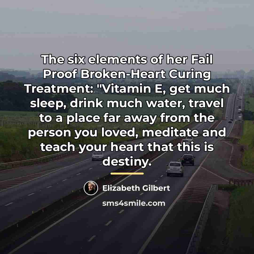 “The six elements of her Fail Proof Broken-Heart Curing Treatment:…” quote by Elizabeth Gilbert