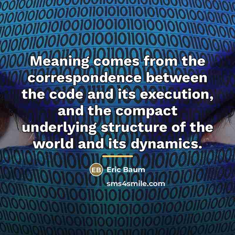 “Meaning comes from the correspondence between the code and its…” quote by Eric Baum