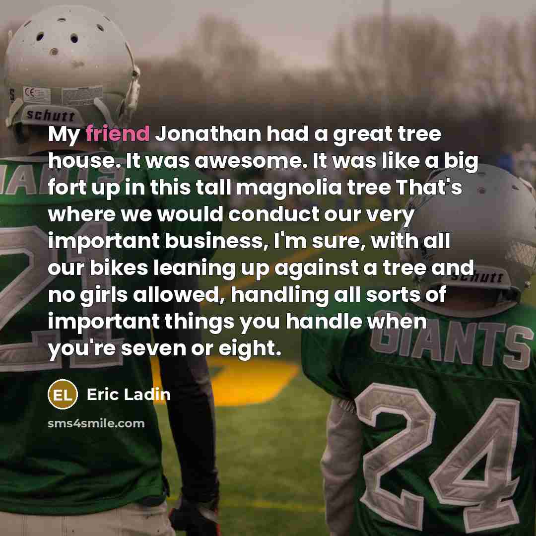 “My friend Jonathan had a great tree house. It was…” quote by Eric Ladin
