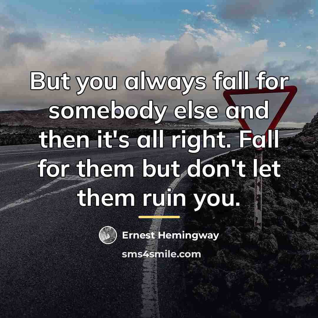“But you always fall for somebody else and then it's…” quote by Ernest Hemingway