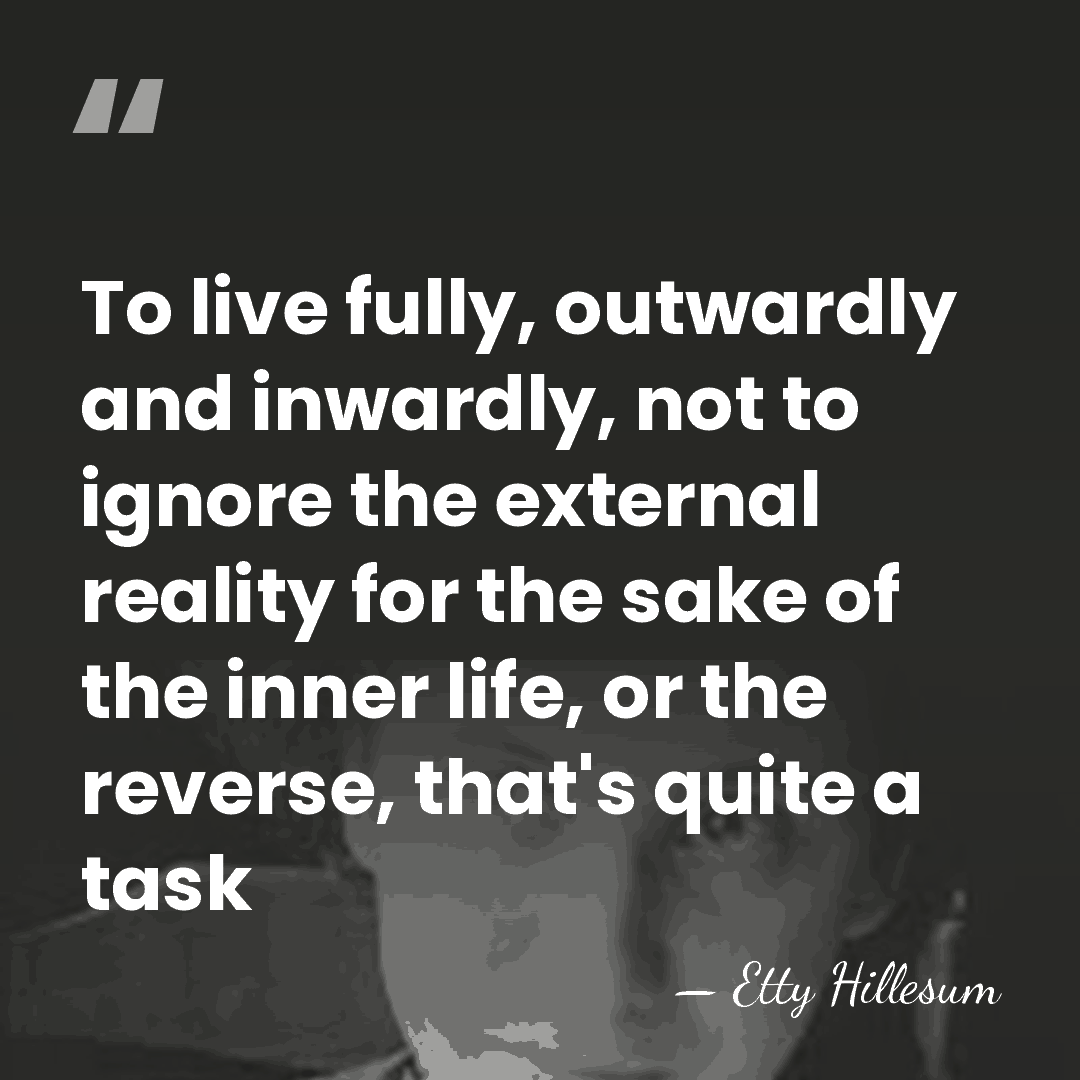 To live fully, outwardly and inwardly, not to ignore the external reality&hellip; - Etty Hillesum