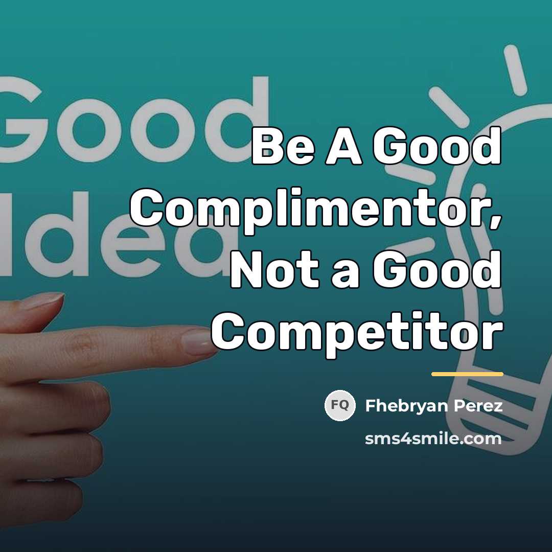 “Be A Good Complimentor, Not a Good Competitor…” quote by Fhebryan Perez