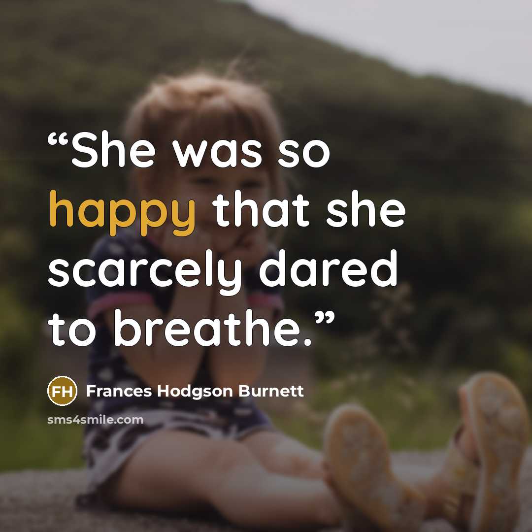 “She was so happy that she scarcely dared to breathe.” quote by Frances Hodgson Burnett