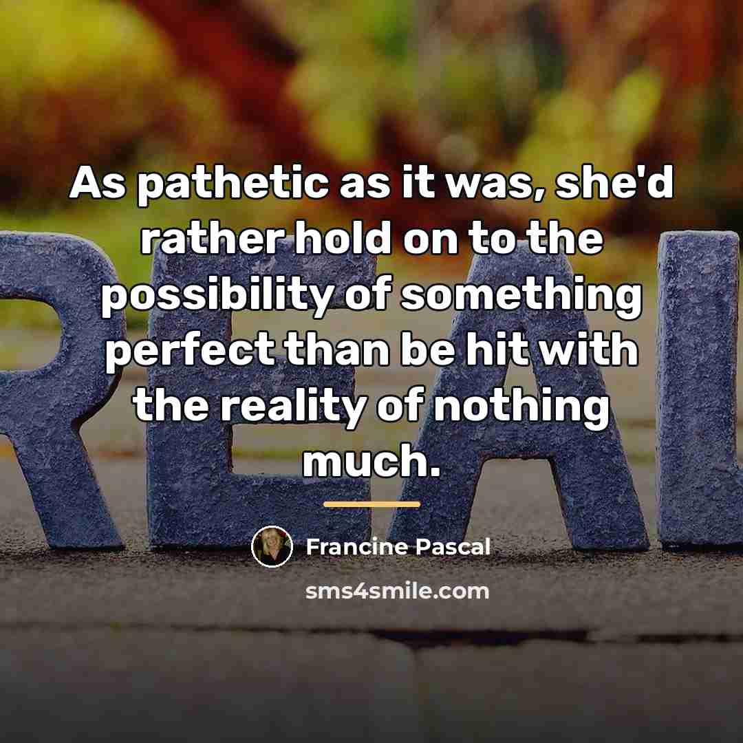 “As pathetic as it was, she'd rather hold on to…” quote by Francine Pascal