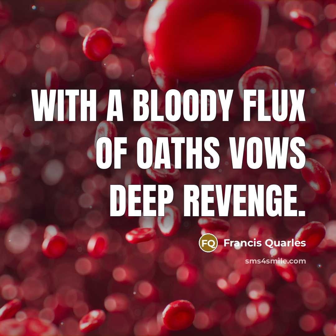“With a bloody flux of oaths vows deep revenge.…” quote by Francis Quarles