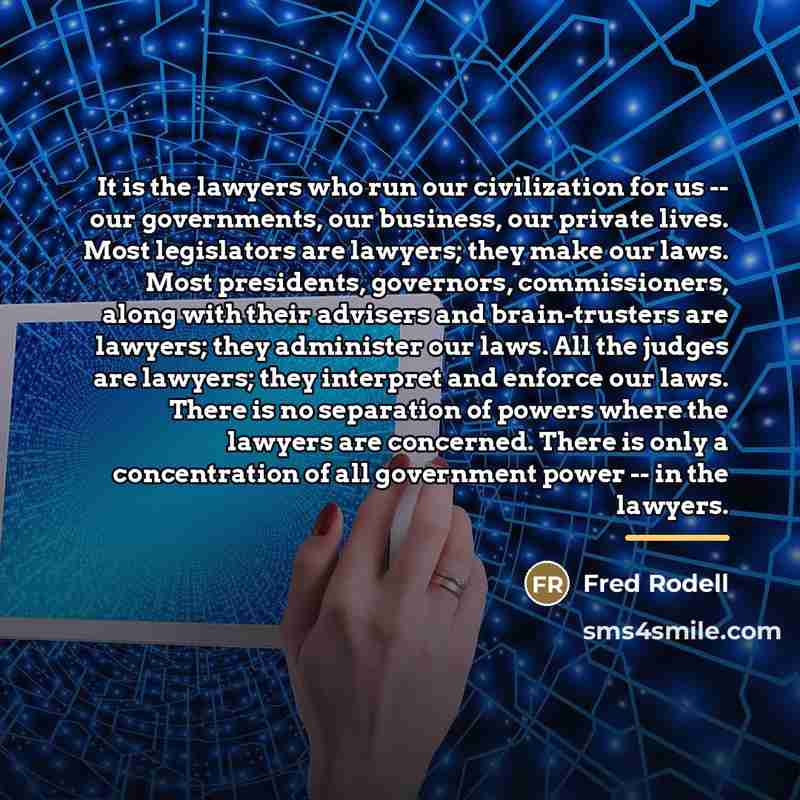 “It is the lawyers who run our civilization for us…” quote by Fred Rodell