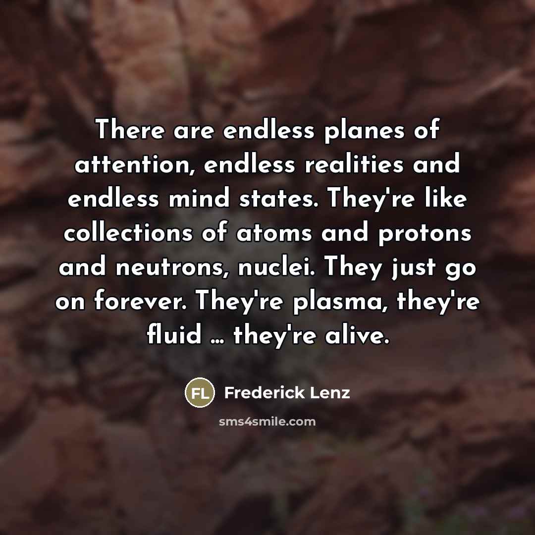 “There are endless planes of attention, endless realities and endless…” quote by Frederick Lenz
