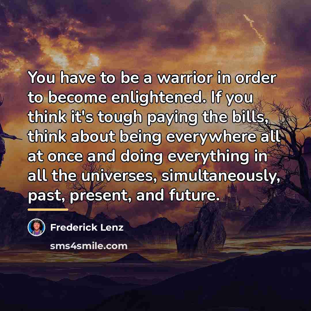 “You have to be a warrior in order to become…” quote by Frederick Lenz