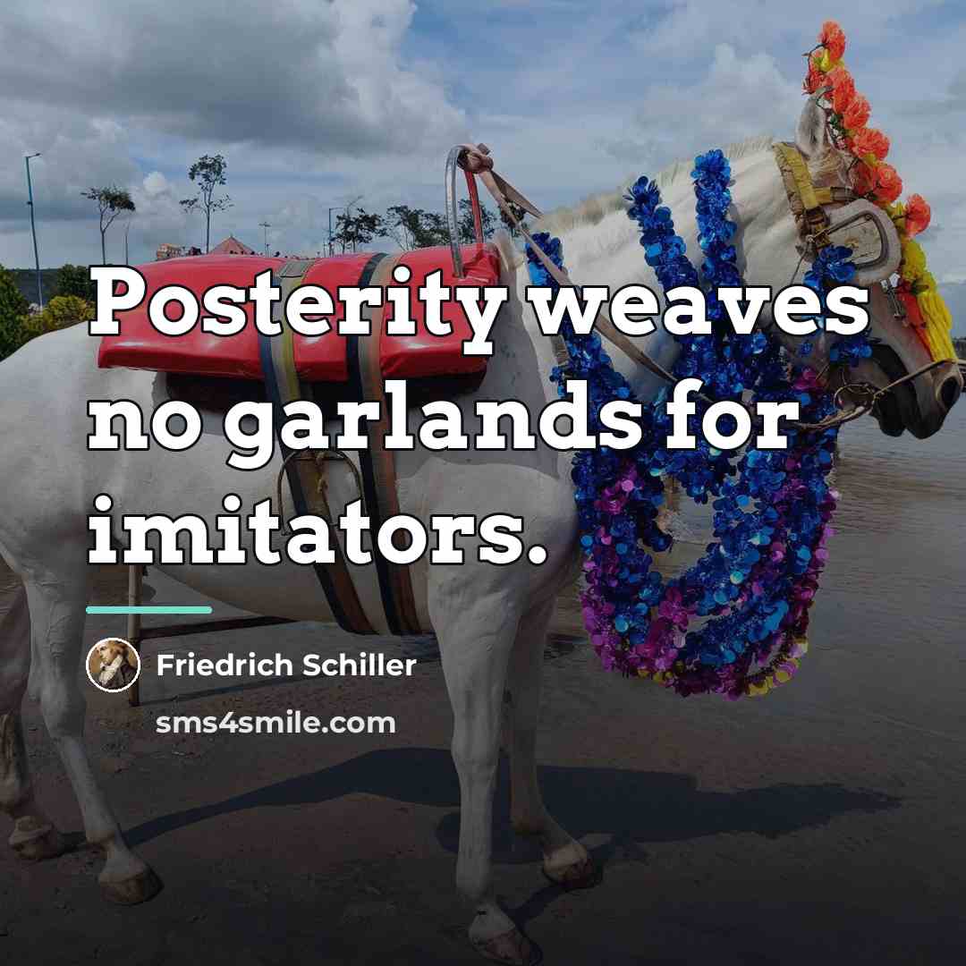 “Posterity weaves no garlands for imitators.…” quote by Friedrich Schiller
