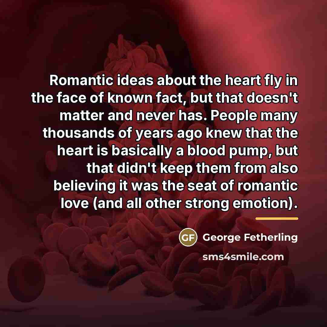 “Romantic ideas about the heart fly in the face of…” quote by George Fetherling