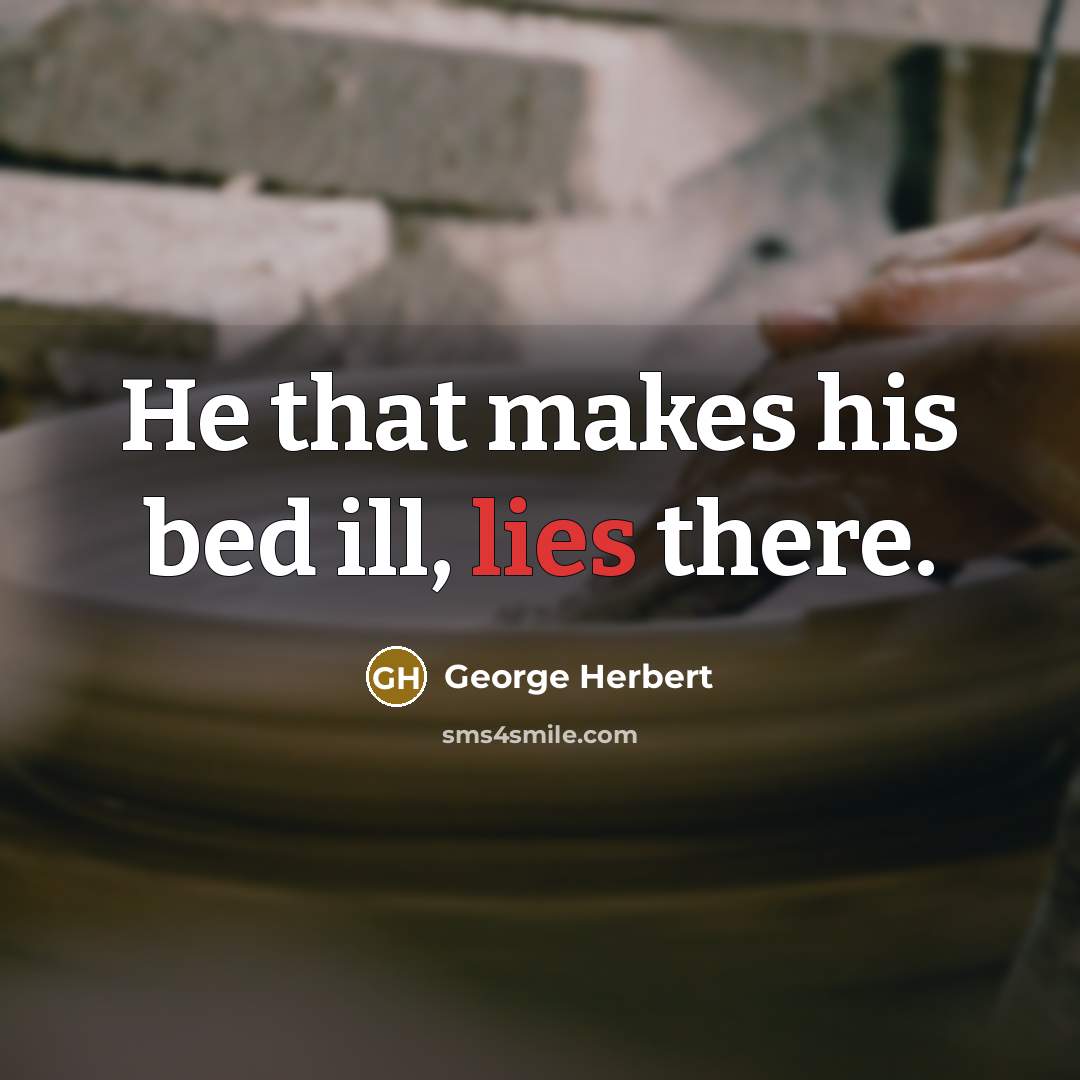 “He that makes his bed ill, lies there.…” quote by George Herbert