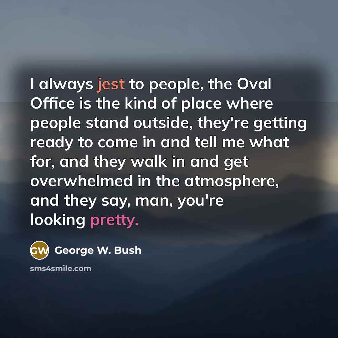 “I always jest to people, the Oval Office is the…” quote by George W. Bush