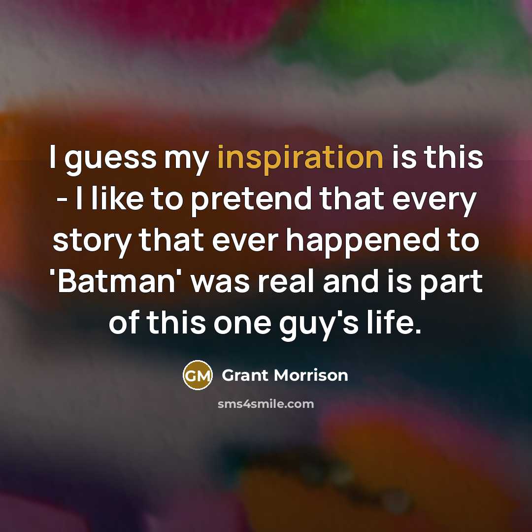 “I guess my inspiration is this - I like to…” quote by Grant Morrison