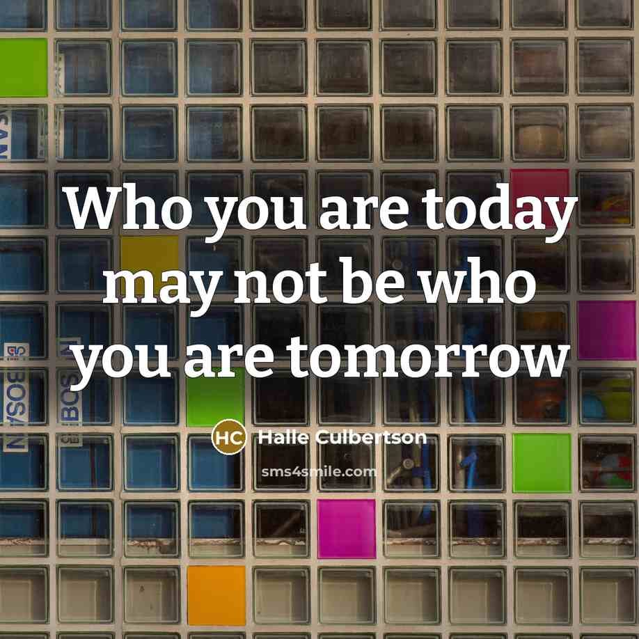 “Who you are today may not be who you are tomorrow” quote by Halle Culbertson