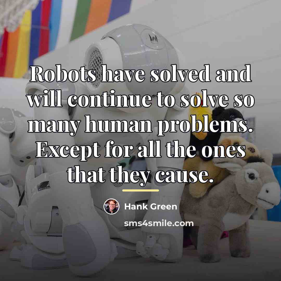 “Robots have solved and will continue to solve so many…” quote by Hank Green