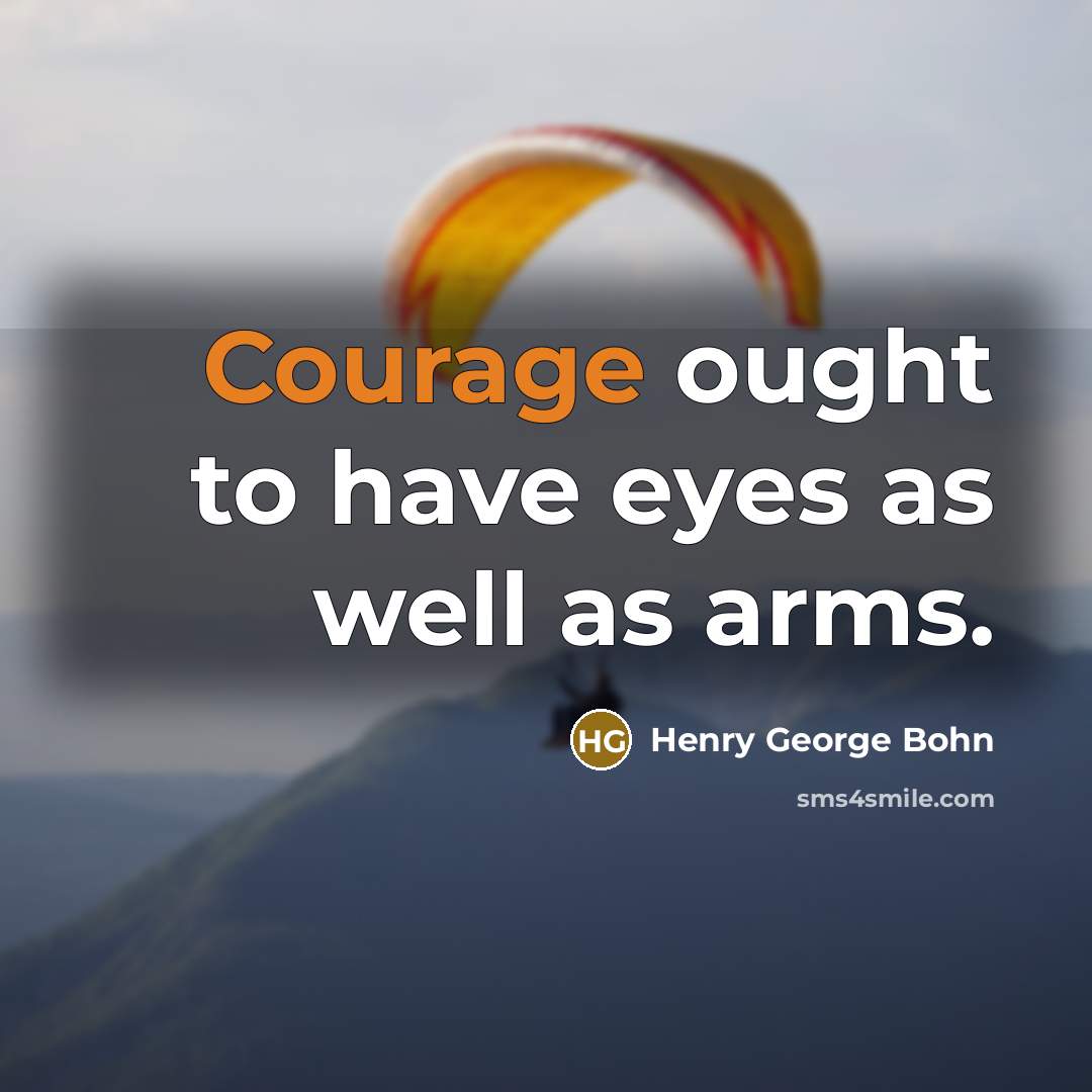 “Courage ought to have eyes as well as arms.…” quote by Henry George Bohn