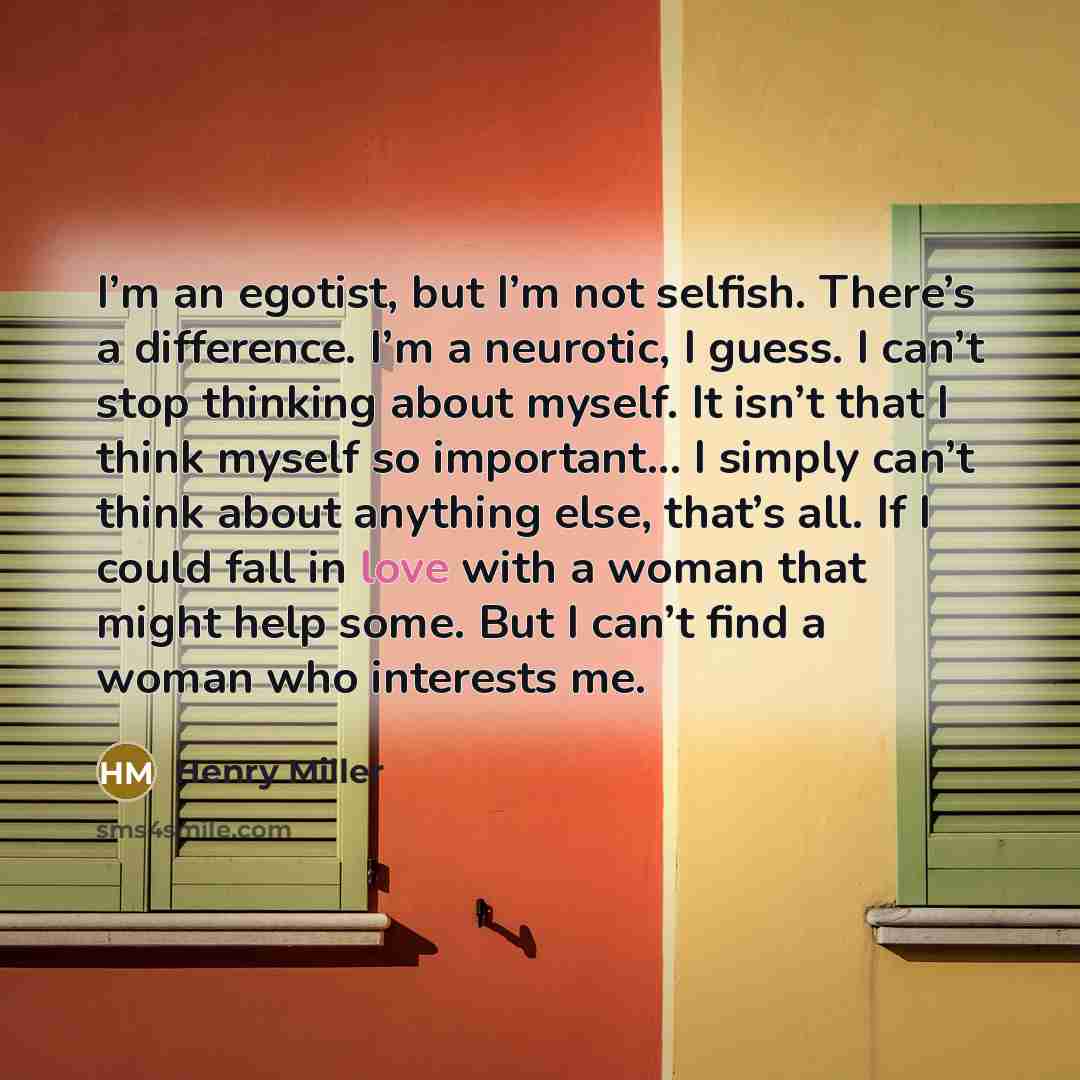 “I’m an egotist, but I’m not selfish. There’s a difference.…” quote by Henry Miller