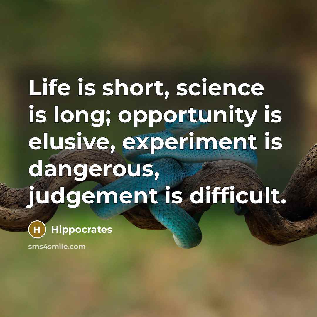 “Life is short, science is long; opportunity is elusive, experiment…” quote by Hippocrates