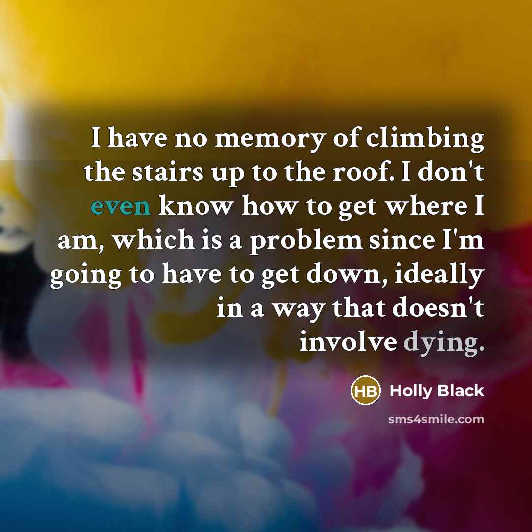 “I have no memory of climbing the stairs up to…” quote by Holly Black