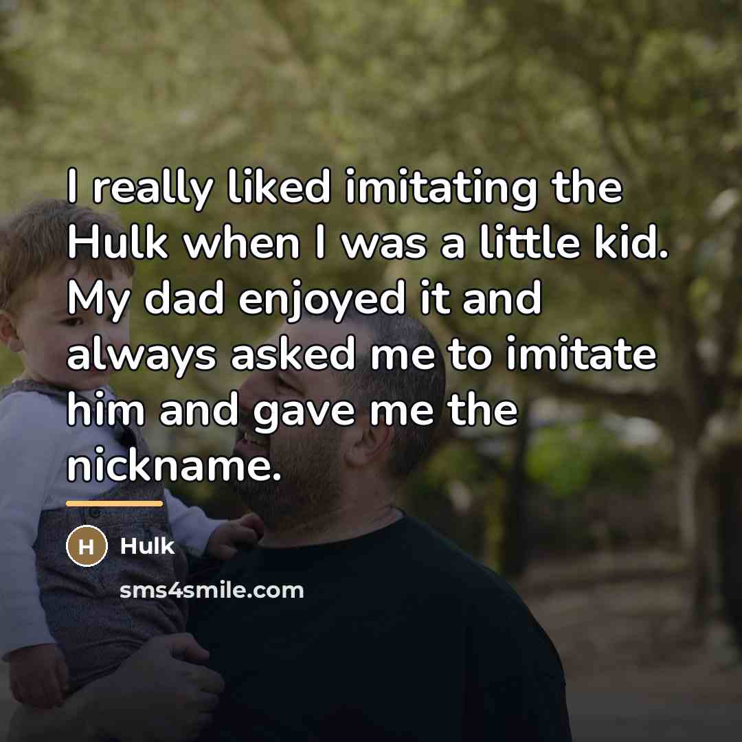 “I really liked imitating the Hulk when I was a…” quote by Hulk