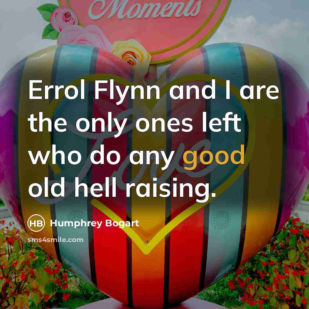 “Errol Flynn and I are the only ones left who…” quote by Humphrey Bogart