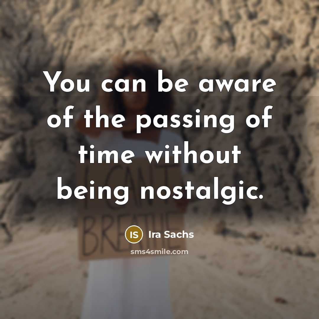 “You can be aware of the passing of time without…” quote by Ira Sachs