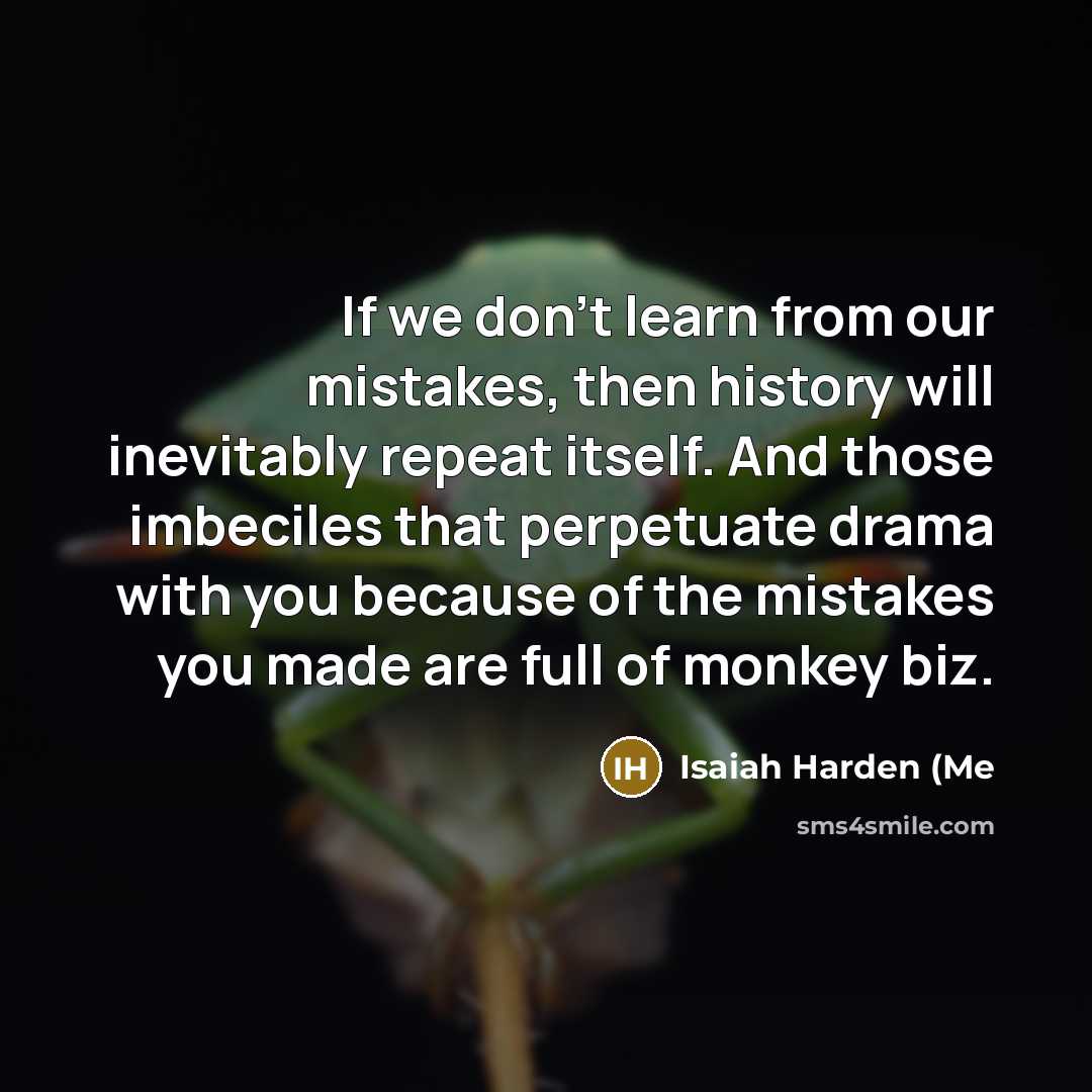 “If we don't learn from our mistakes, then history will…” quote by Isaiah Harden (Me