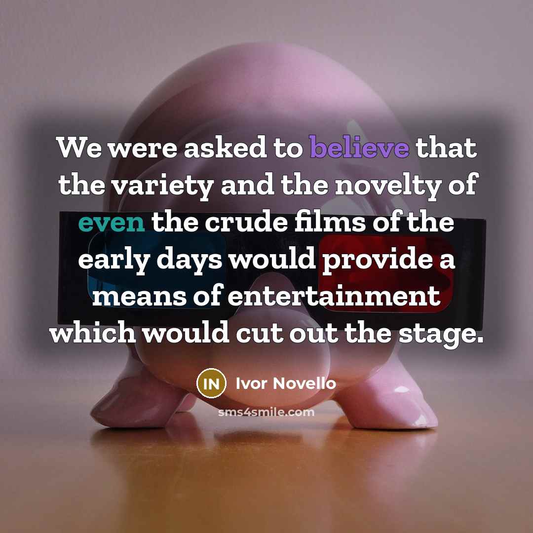 “We were asked to believe that the variety and the…” quote by Ivor Novello